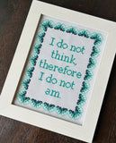 I Do Not Think Therefore I Do Not Am -Framed Cross-Stitch