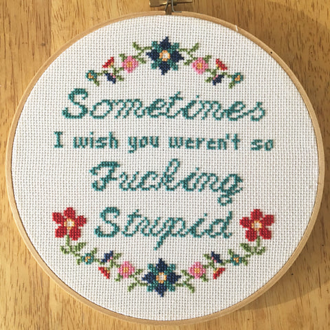 Sometimes I Wish You Weren't So Fucking Stupid -PDF Cross Stitch Pattern