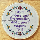 I Don't Understand the Question and I Won't Respond to It - PDF Cross Stitch Pattern