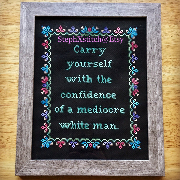 Carry Yourself With The Confidence of a Mediocre White Man - PDF Cross Stitch Pattern