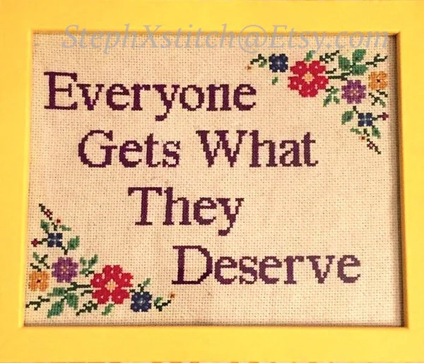 Everyone Gets What They Deserve - PDF Cross Stitch Pattern